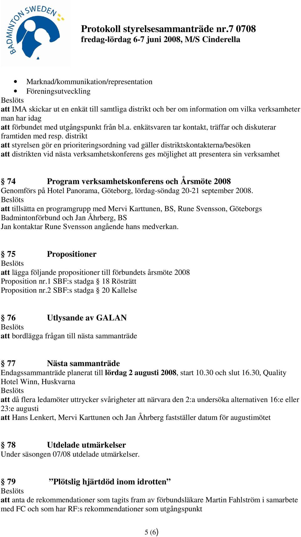 distrikt att styrelsen gör en prioriteringsordning vad gäller distriktskontakterna/besöken att distrikten vid nästa verksamhetskonferens ges möjlighet att presentera sin verksamhet 74 Program