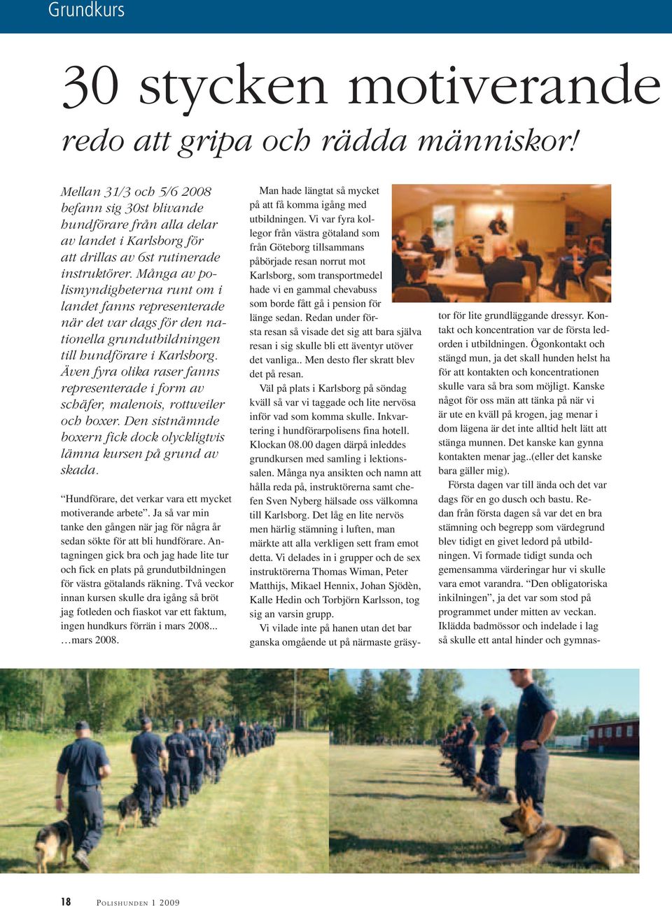 Många av polismyndigheterna runt om i landet fanns representerade när det var dags för den nationella grundutbildningen till hundförare i Karlsborg.
