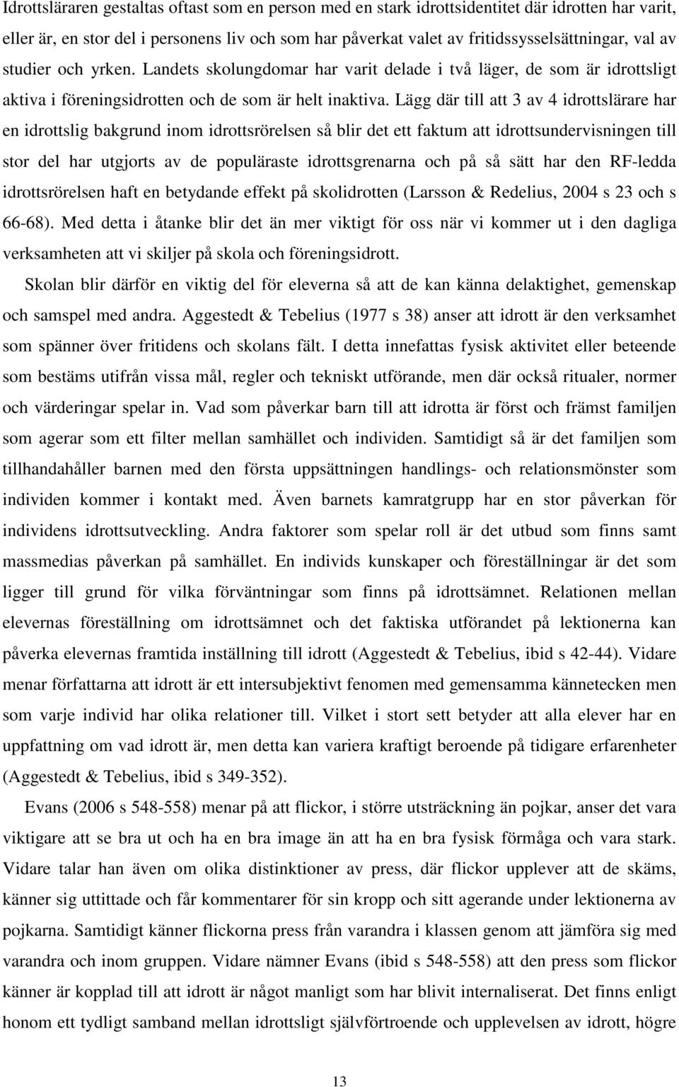 Lägg där till att 3 av 4 idrottslärare har en idrottslig bakgrund inom idrottsrörelsen så blir det ett faktum att idrottsundervisningen till stor del har utgjorts av de populäraste idrottsgrenarna