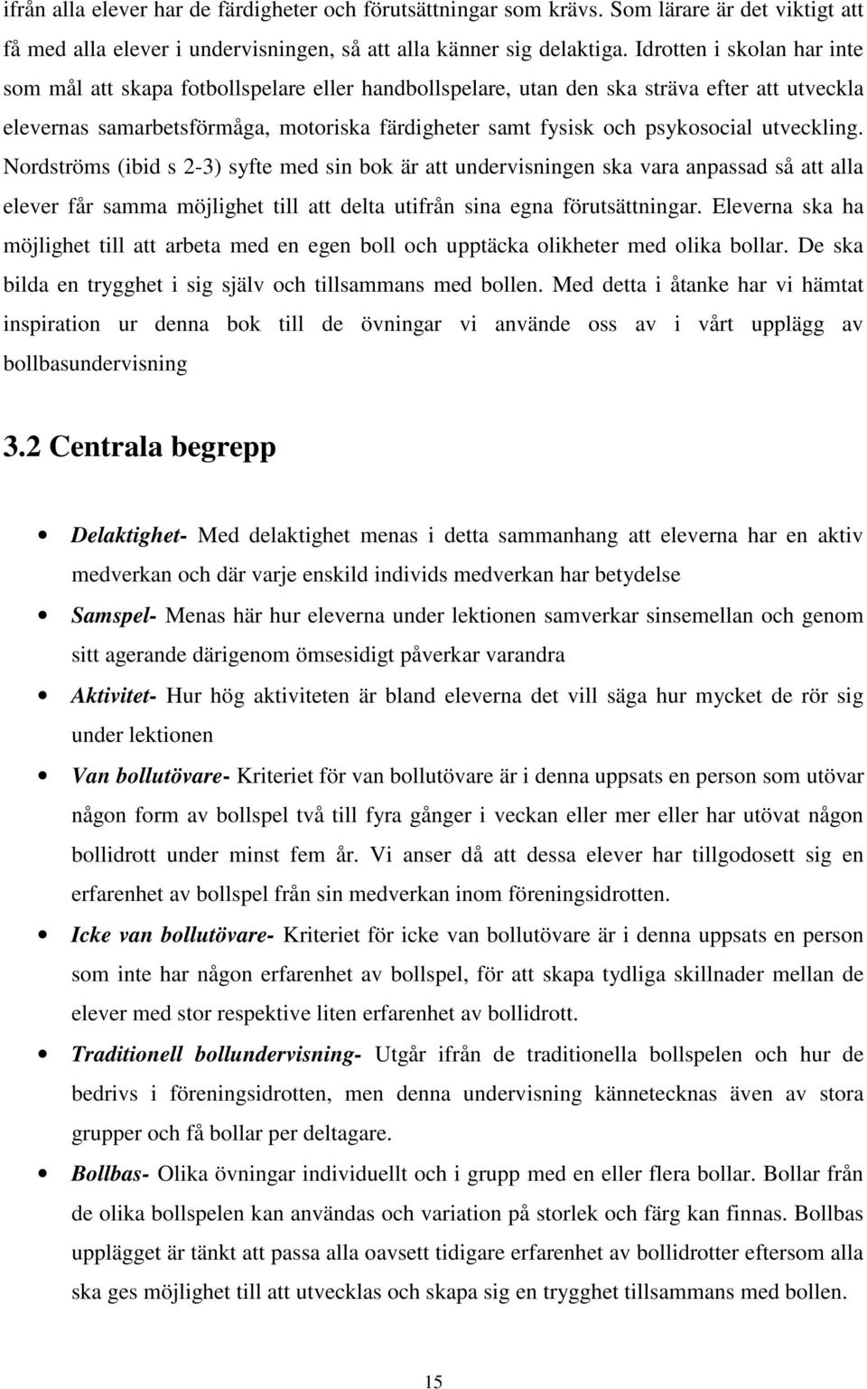 utveckling. Nordströms (ibid s 2-3) syfte med sin bok är att undervisningen ska vara anpassad så att alla elever får samma möjlighet till att delta utifrån sina egna förutsättningar.