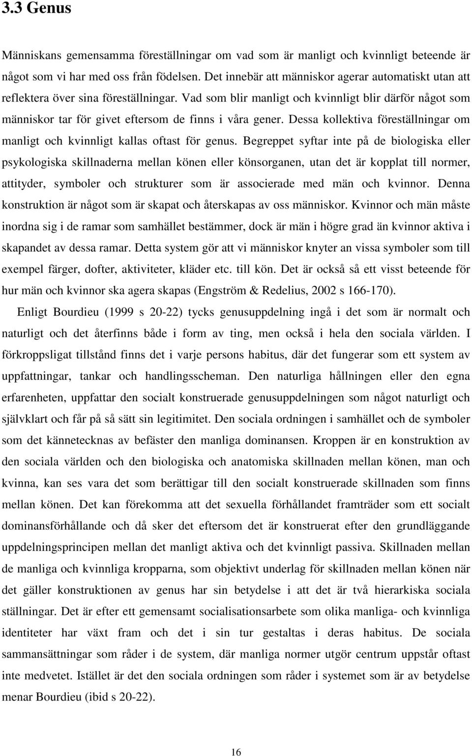 Vad som blir manligt och kvinnligt blir därför något som människor tar för givet eftersom de finns i våra gener. Dessa kollektiva föreställningar om manligt och kvinnligt kallas oftast för genus.