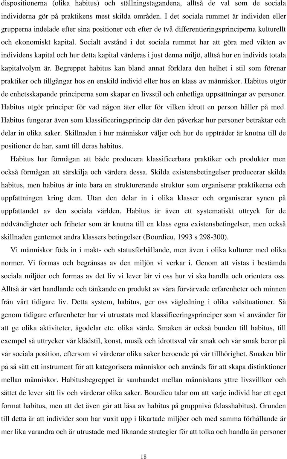 Socialt avstånd i det sociala rummet har att göra med vikten av individens kapital och hur detta kapital värderas i just denna miljö, alltså hur en individs totala kapitalvolym är.