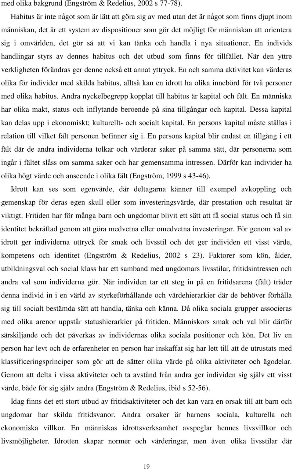 omvärlden, det gör så att vi kan tänka och handla i nya situationer. En individs handlingar styrs av dennes habitus och det utbud som finns för tillfället.