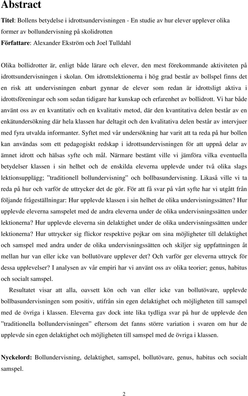 Om idrottslektionerna i hög grad består av bollspel finns det en risk att undervisningen enbart gynnar de elever som redan är idrottsligt aktiva i idrottsföreningar och som sedan tidigare har kunskap