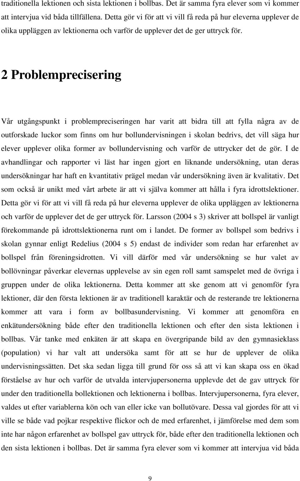 2 Problemprecisering Vår utgångspunkt i problempreciseringen har varit att bidra till att fylla några av de outforskade luckor som finns om hur bollundervisningen i skolan bedrivs, det vill säga hur