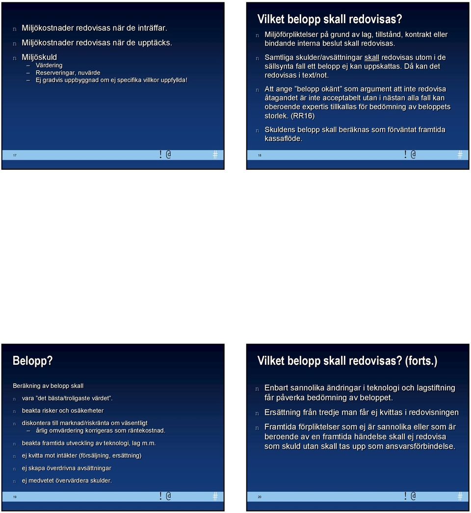 Samtliga skulder/avsättigar skall redovisas utom i de sällsyta fall ett belopp ej ka uppskattas. Då ka det redovisas i text/ot.
