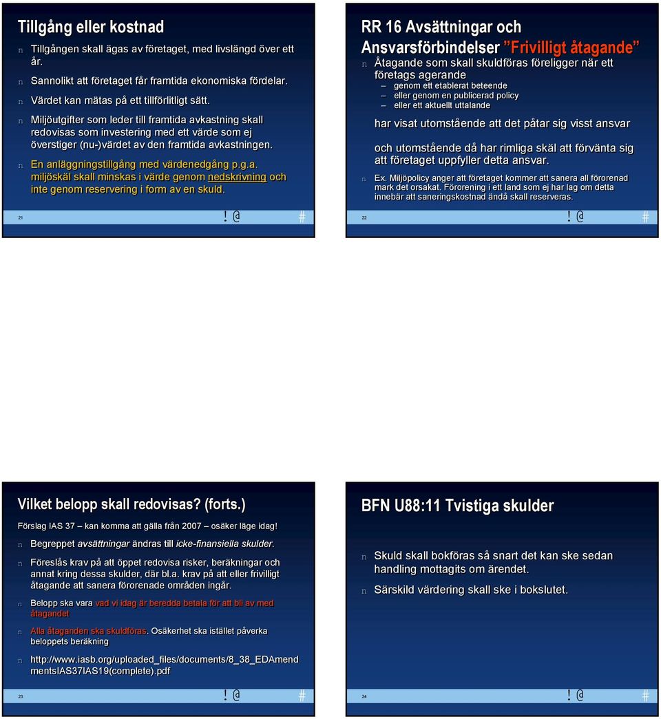 21 RR 16 Avsättigar och Asvarsförbidelser Frivilligt åtagade Åtagade som skall skuldföras föreligger är ett företags agerade geom ett etablerat beteede eller geom e publicerad policy eller ett
