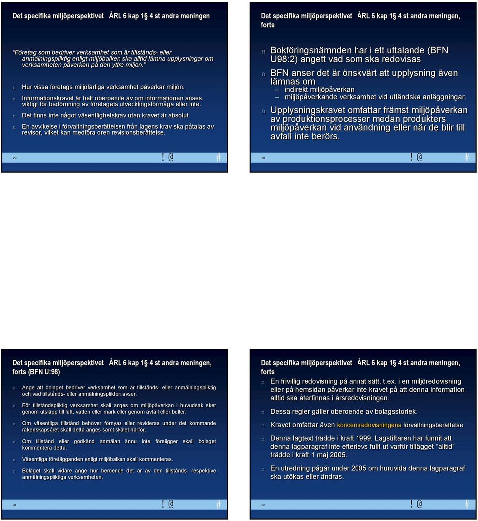 Iformatioskravet är helt oberoede av om iformatioe ases viktigt för bedömig av företagets utveckligsförmåga eller ite.