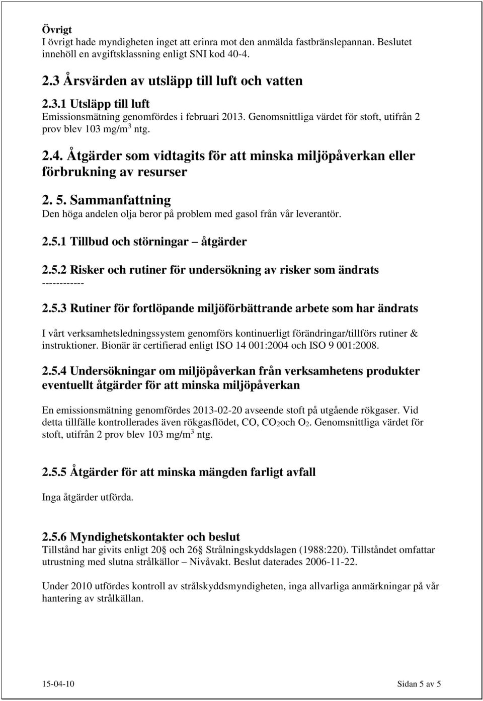 Åtgärder som vidtagits för att minska miljöpåverkan eller förbrukning av resurser 2. 5. Sammanfattning Den höga andelen olja beror på problem med gasol från vår leverantör. 2.5.1 Tillbud och störningar åtgärder 2.