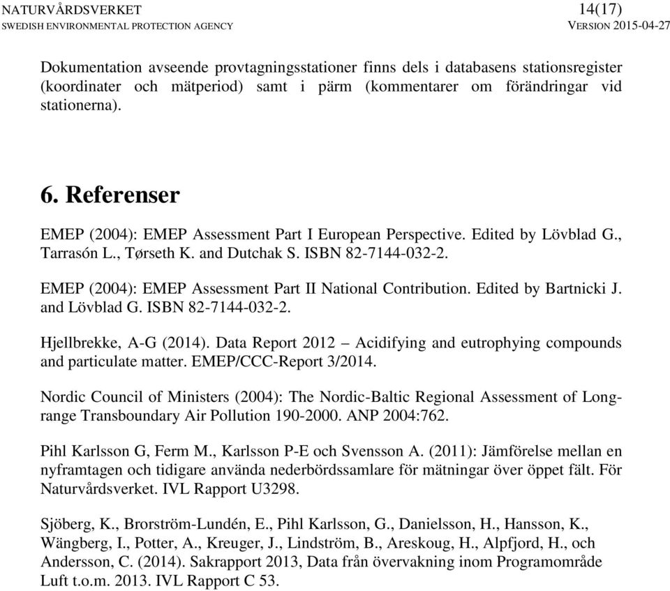 Edited by Bartnicki J. and Lövblad G. ISBN 82-7144-032-2. Hjellbrekke, A-G (2014). Data Report 2012 Acidifying and eutrophying compounds and particulate matter. /CCC-Report 3/2014.