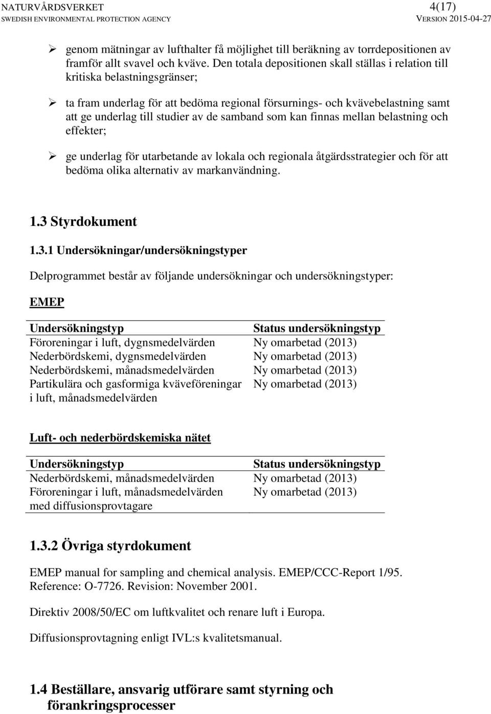 samband som kan finnas mellan belastning och effekter; ge underlag för utarbetande av lokala och regionala åtgärdsstrategier och för att bedöma olika alternativ av markanvändning. 1.3 Styrdokument 1.