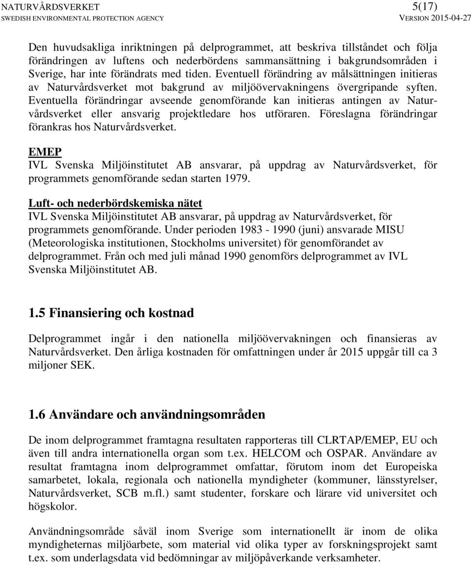 Eventuella förändringar avseende genomförande kan initieras antingen av Naturvårdsverket eller ansvarig projektledare hos utföraren. Föreslagna förändringar förankras hos Naturvårdsverket.