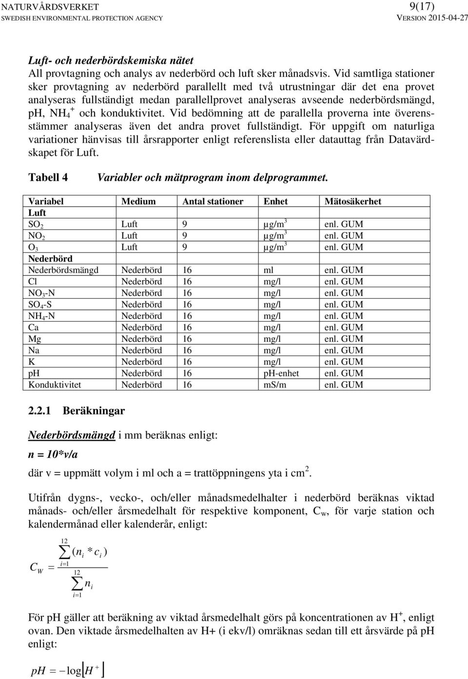 och konduktivitet. Vid bedömning att de parallella proverna inte överensstämmer analyseras även det andra provet fullständigt.