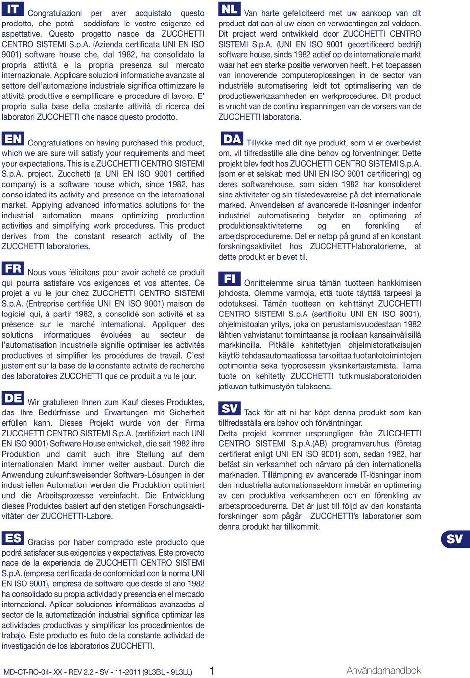 Applicare soluzioni informatiche avanzate al settore dell automazione industriale significa ottimizzare le attività produttive e semplificare le procedure di lavoro.