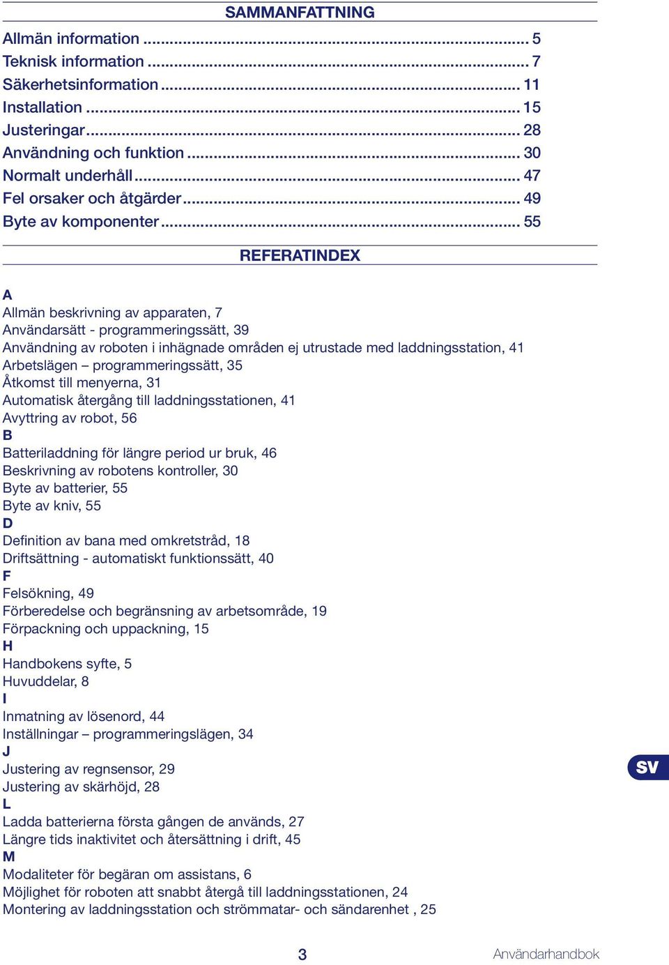 .. 55 REFERATINDEX A Allmän beskrivning av apparaten, 7 Användarsätt - programmeringssätt, 39 Användning av roboten i inhägnade områden ej utrustade med laddningsstation, 41 Arbetslägen