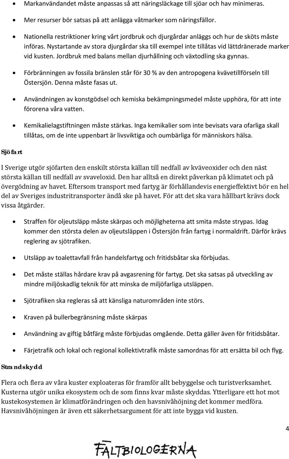 Jordbruk med balans mellan djurhållning och växtodling ska gynnas. Förbränningen av fossila bränslen står för 30 % av den antropogena kvävetillförseln till Östersjön. Denna måste fasas ut.