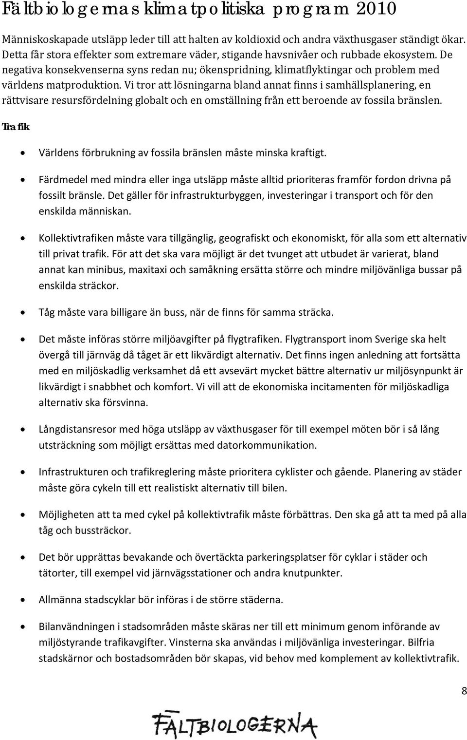 De negativa konsekvenserna syns redan nu; ökenspridning, klimatflyktingar och problem med världens matproduktion.