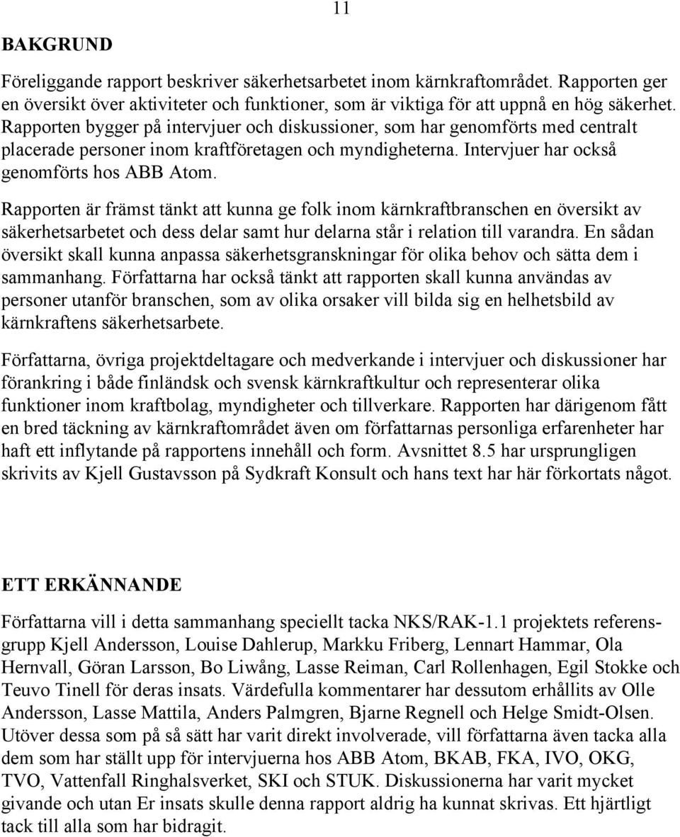 Rapporten är främst tänkt att kunna ge folk inom kärnkraftbranschen en översikt av säkerhetsarbetet och dess delar samt hur delarna står i relation till varandra.