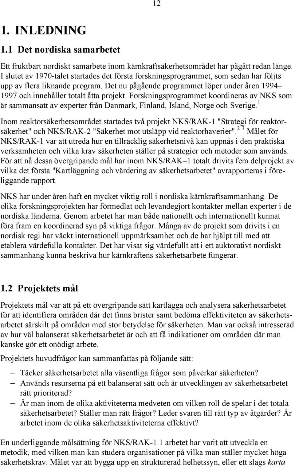 Det nu pågående programmet löper under åren 1994 1997 och innehåller totalt åtta projekt.