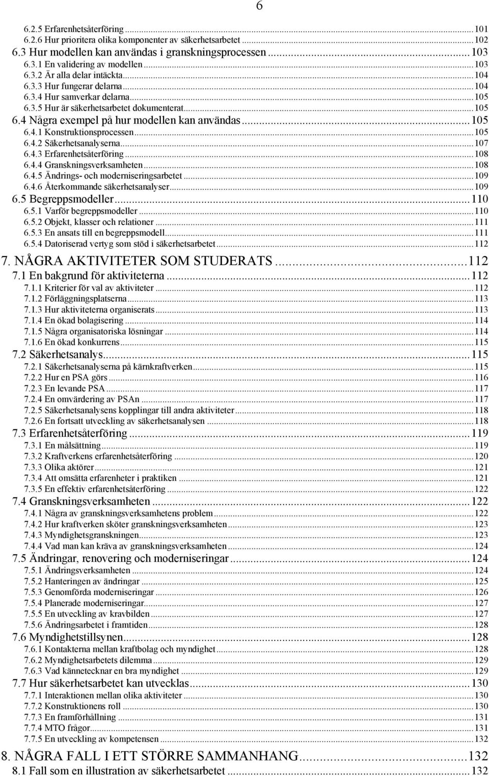 ..105 6.4.2 Säkerhetsanalyserna...107 6.4.3 Erfarenhetsåterföring...108 6.4.4 Granskningsverksamheten...108 6.4.5 Ändrings- och moderniseringsarbetet...109 6.4.6 Återkommande säkerhetsanalyser...109 6.5 Begreppsmodeller.