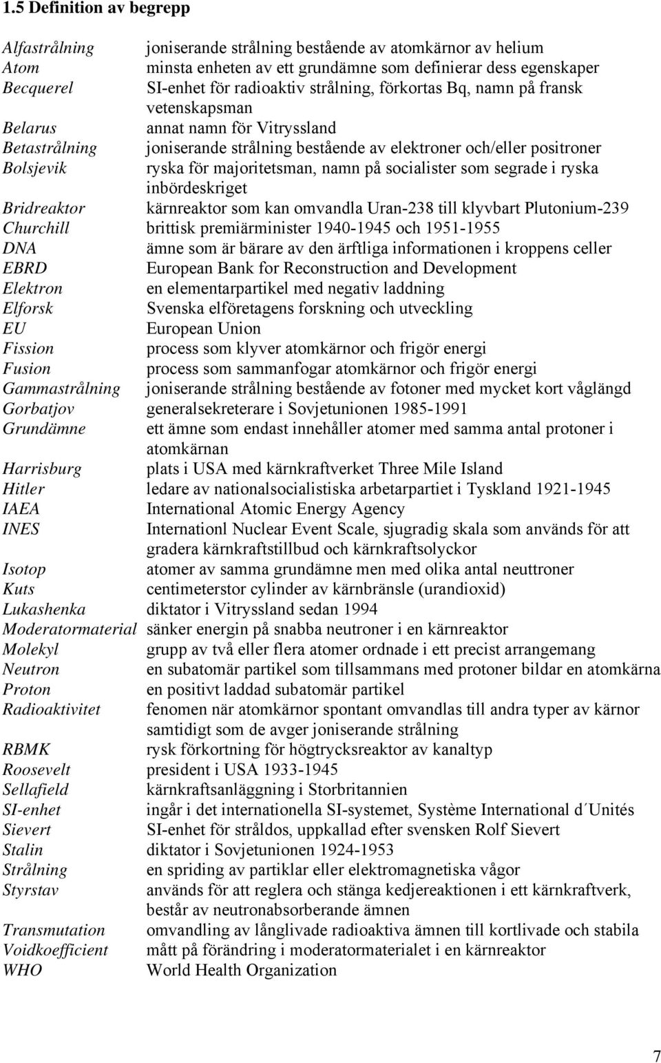 majoritetsman, namn på socialister som segrade i ryska inbördeskriget Bridreaktor kärnreaktor som kan omvandla Uran-238 till klyvbart Plutonium-239 Churchill brittisk premiärminister 1940-1945 och