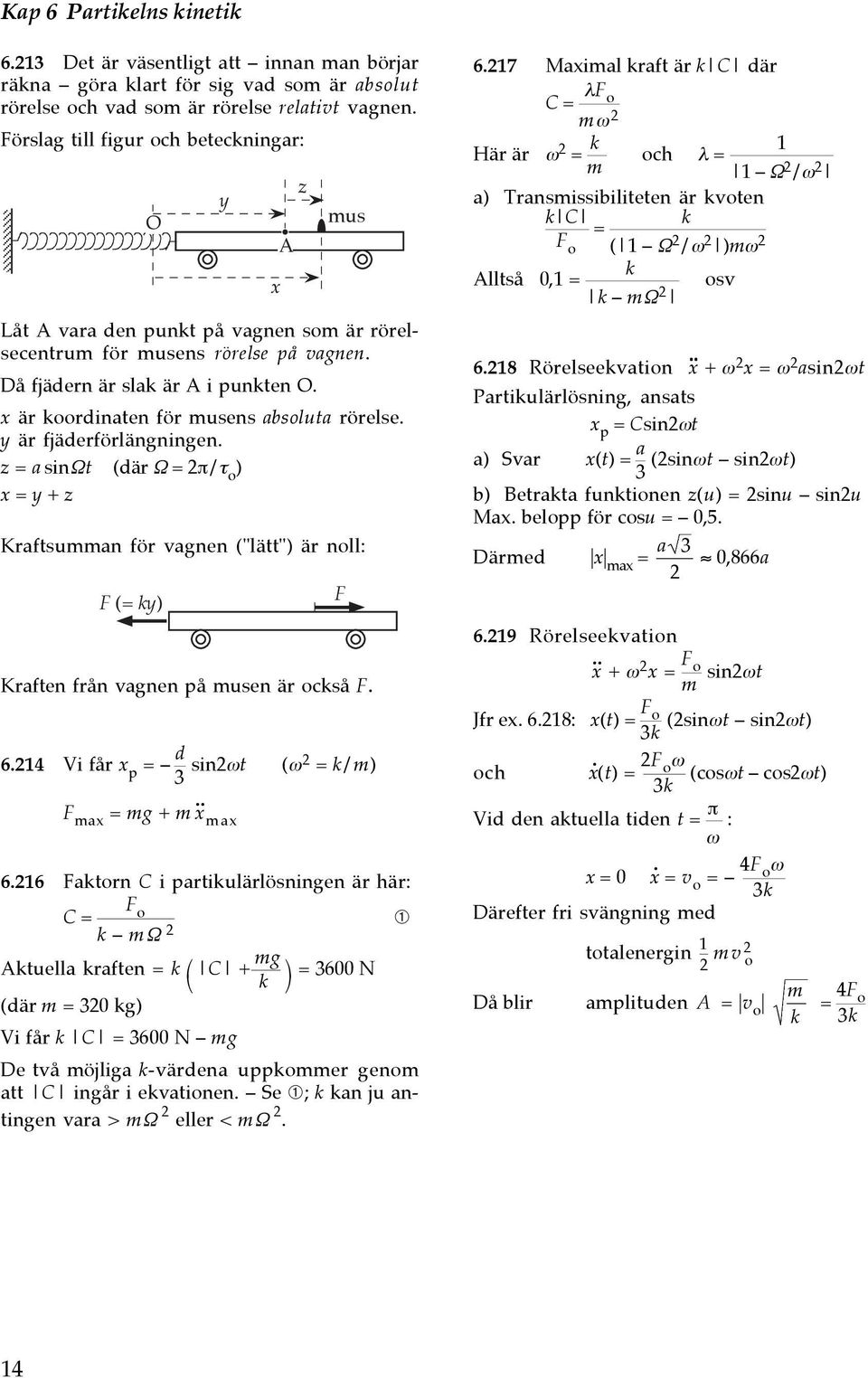 är oordinaten för usens absoluta rörelse. y är fjäderförlängningen. z = a sinωt (där Ω = π/τ o ) = y + z Kraftsuan för vagnen ("lätt") är noll: F (= y) Kraften från vagnen på usen är ocså F. 6.