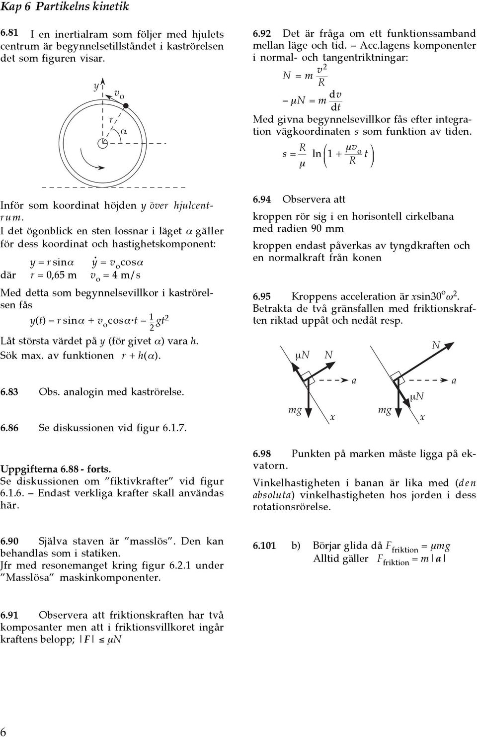 s = R µ ln 1 + µv o R t Inför so oordinat höjden y över hjulcentru.