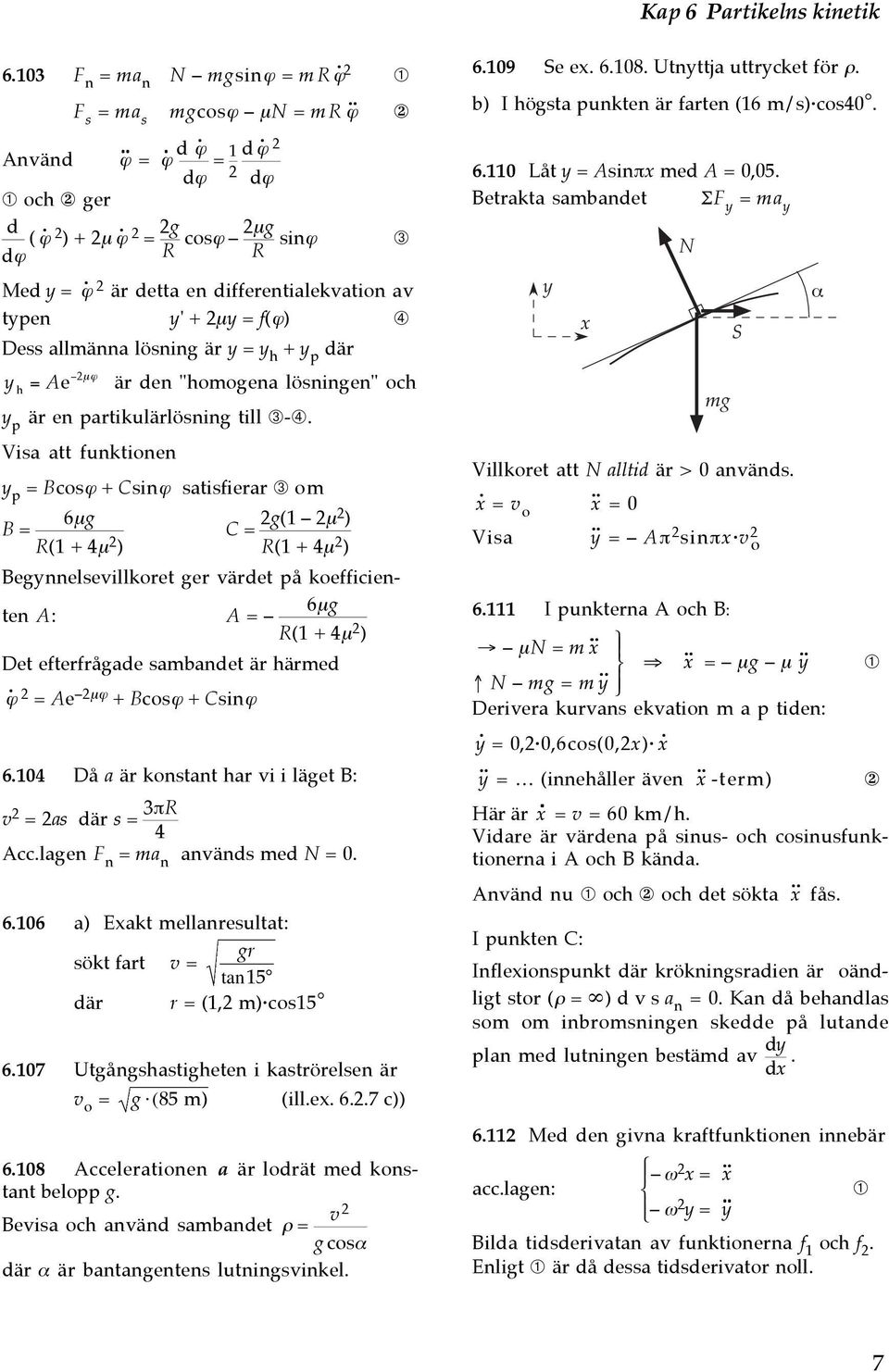 Visa att funtionen y p = Bcosϕ + Csinϕ satisfierar ➂ o B = 6µg R(1 + 4µ ) C = g(1 µ ) R(1 + 4µ ) Begynnelsevilloret ger värdet på oefficienten A: A = 6µg R(1 + 4µ ) Det efterfrågade sabandet är häred