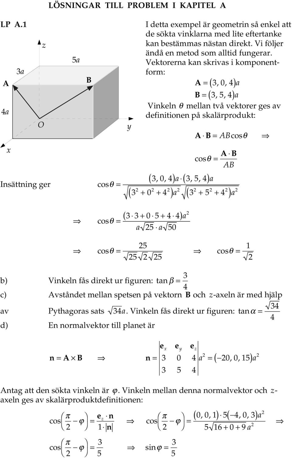 5+ 4 4) cosθ 5 5 cosθ 5 5 5 cosθ b) Vinkeln fås diekt u figuen: tn β 3 4 c) vståndet melln spetsen på vekton och z-eln ä med hjälp v thgos sts 34.