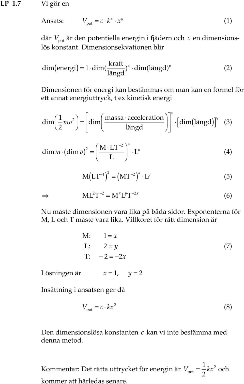 cceletion dim mv dim dim längd längd [ ] (3) M LT dim m ( dim v) L L MLT MT L ML T M L T (4) (5) (6) Nu måste dimensionen v lik på båd sido.