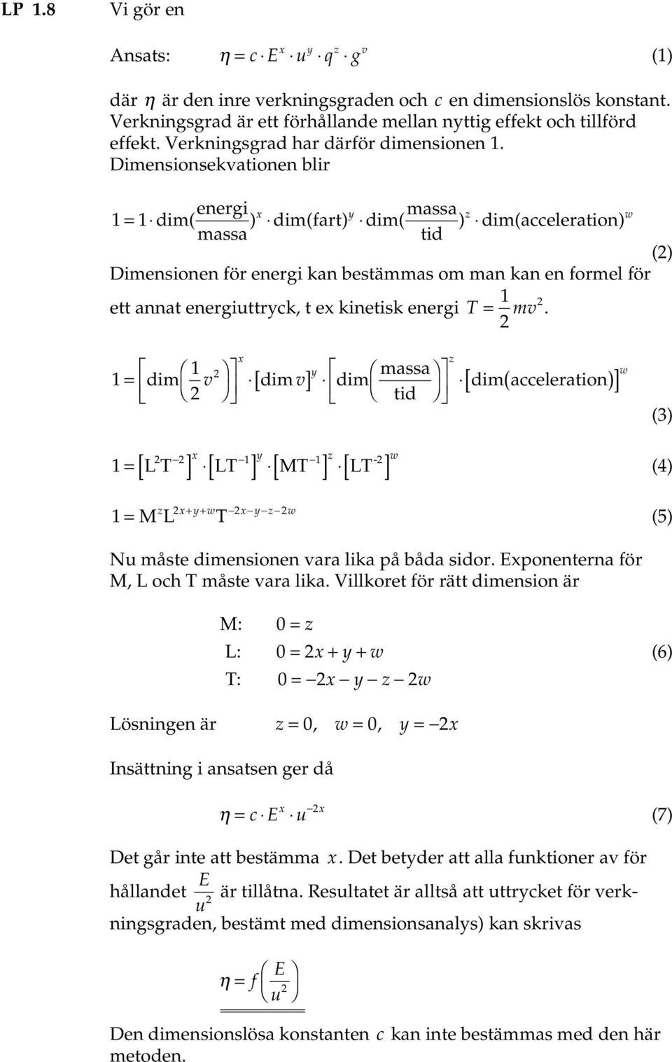 mss dim v [ dim v] dim dim cceletion tid z w - [ L T ] [ LT ] [ MT ] [ LT ] ML T z + + w z w z [ ] w (3) (4) (5) Nu måste dimensionen v lik på båd sido. Eponenten fö M, L och T måste v lik.