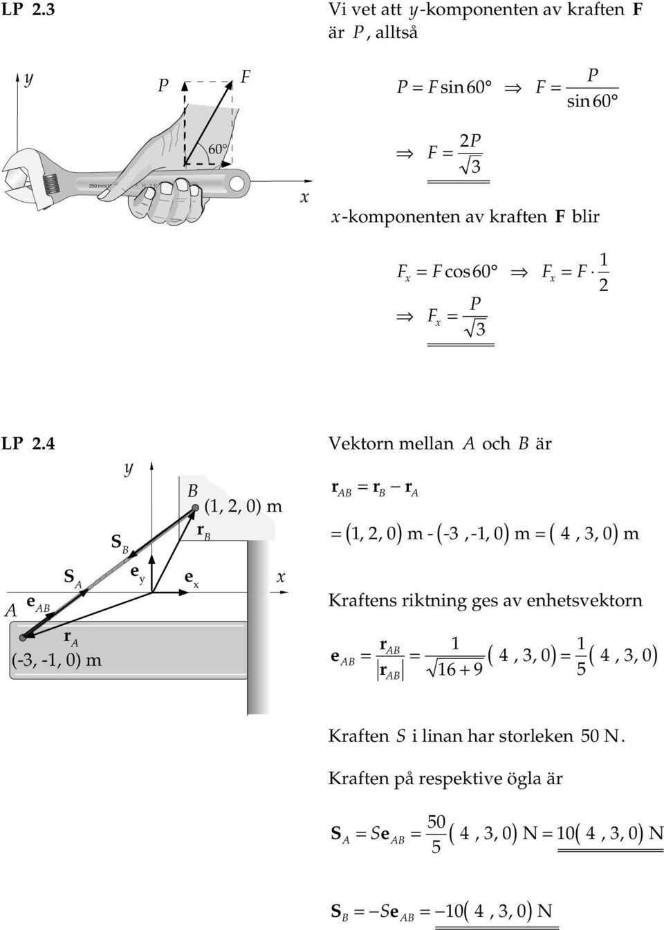 4 (,, ) m Vekton melln och ä (,, ) m - (-3,-, ) m ( 4, 3, ) m e e e Kftens iktning ges v