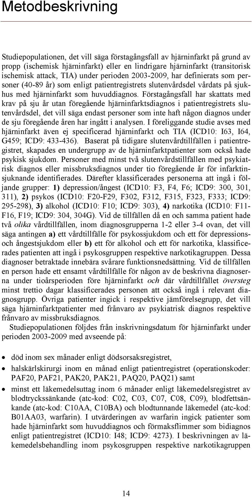 Förstagångsfall har skattats med krav på sju år utan föregående hjärninfarktsdiagnos i patientregistrets slutenvårdsdel, det vill säga endast personer som inte haft någon diagnos under de sju