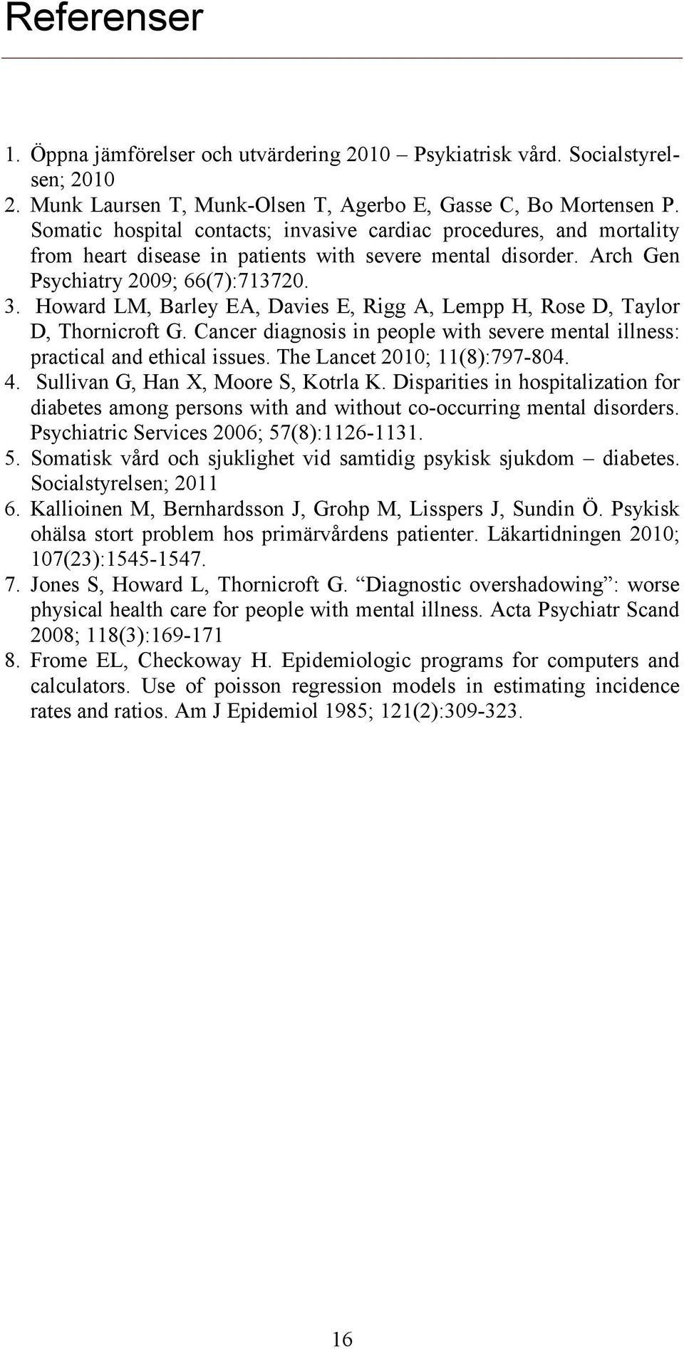 Howard LM, Barley EA, Davies E, Rigg A, Lempp H, Rose D, Taylor D, Thornicroft G. Cancer diagnosis in people with severe mental illness: practical and ethical issues. The Lancet 2010; 11(8):797-804.