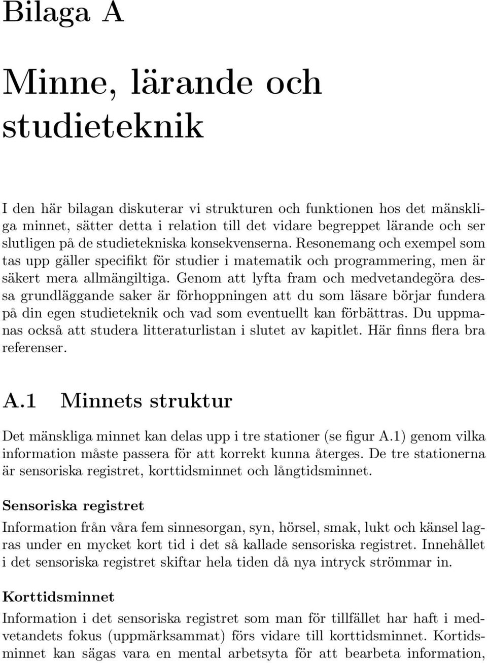 Genom att lyfta fram och medvetandegöra dessa grundläggande saker är förhoppningen att du som läsare börjar fundera på din egen studieteknik och vad som eventuellt kan förbättras.