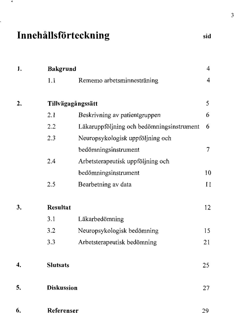 3 Neuropsykologisk uppföljning och bedömningsinstrument 7 2.