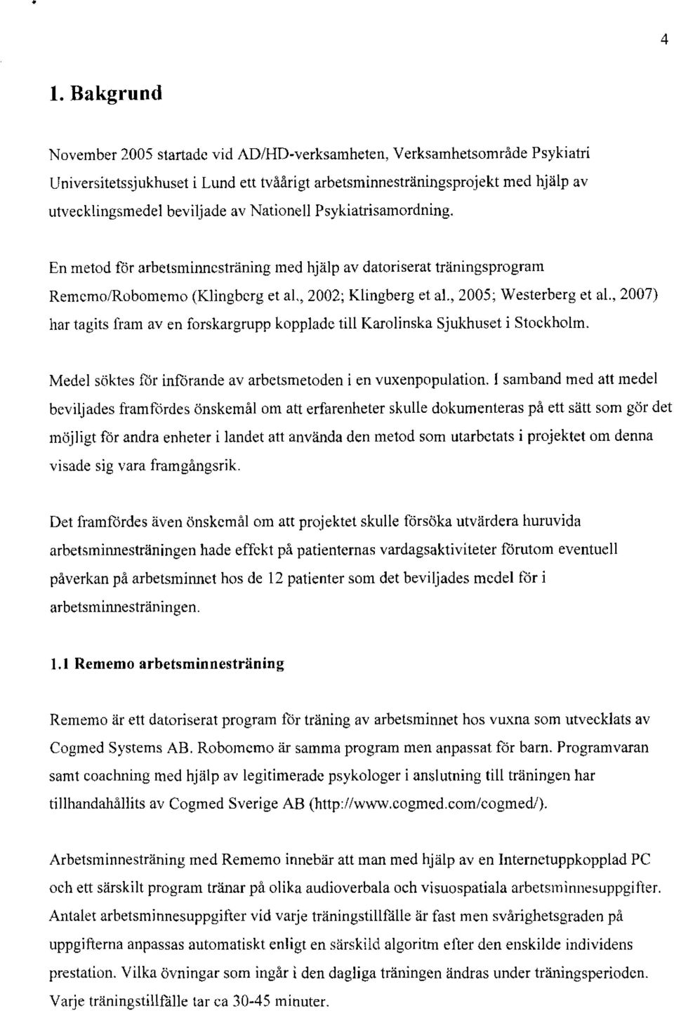 , 2007) har tagits fram av en forskargrupp kopplade till Karolinska Sjukhuset i Stockholm. Medel söktes för införande av arbetsmetoden i en vuxenpopulation.