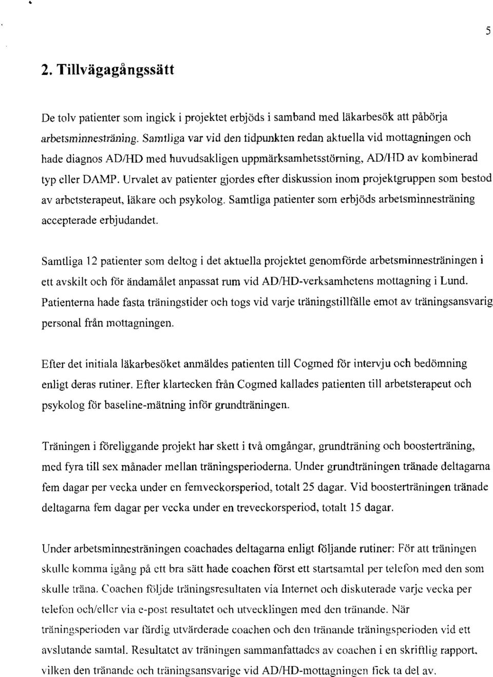 Urvalet av patienter gjordes efter diskussion inom projektgruppen som bestod av arbetsterapeut, läkare och psykolog. Samtliga patienter som erbjöds arbetsminnesträning accepterade erbjudandet.