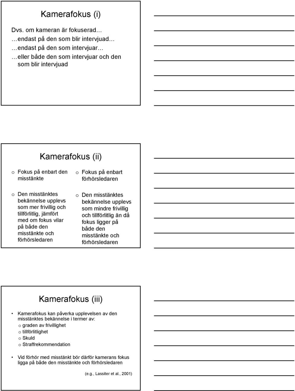 Den misstänktes bekännelse upplevs som mer frivillig och tillförlitlig, jämfört med om fokus vilar på både den misstänkte och förhörsledaren o Fokus på enbart förhörsledaren o Den misstänktes