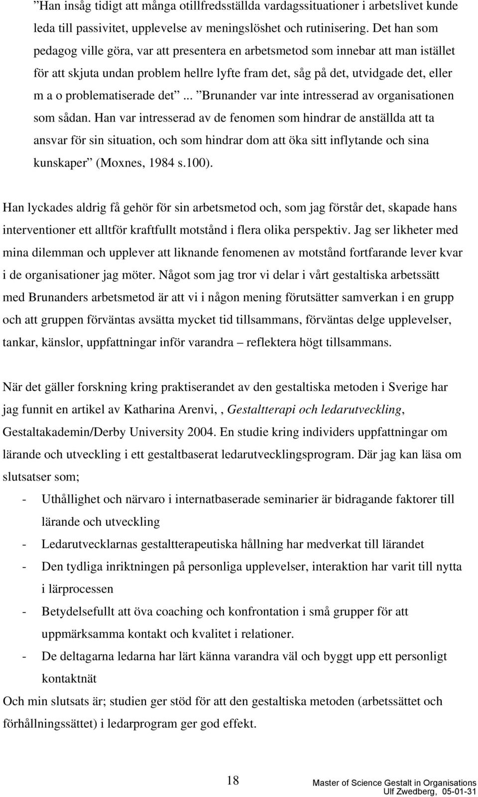 problematiserade det... Brunander var inte intresserad av organisationen som sådan.