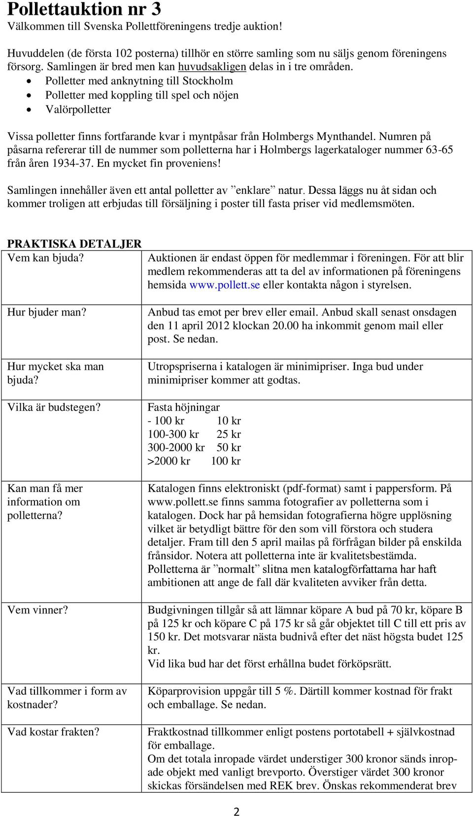 Polletter med anknytning till Stockholm Polletter med koppling till spel och nöjen Valörpolletter Vissa polletter finns fortfarande kvar i myntpåsar från Holmbergs Mynthandel.