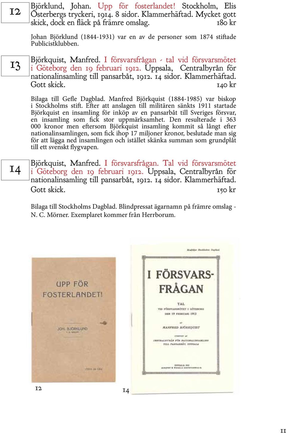 Uppsala, Centralbyrån för nationalinsamling till pansarbåt, 1912. 14 sidor. Klammerhäftad. Gott skick. 140 kr Bilaga till Gefle Dagblad. Manfred Björkquist (1884-1985) var biskop i Stockholms stift.