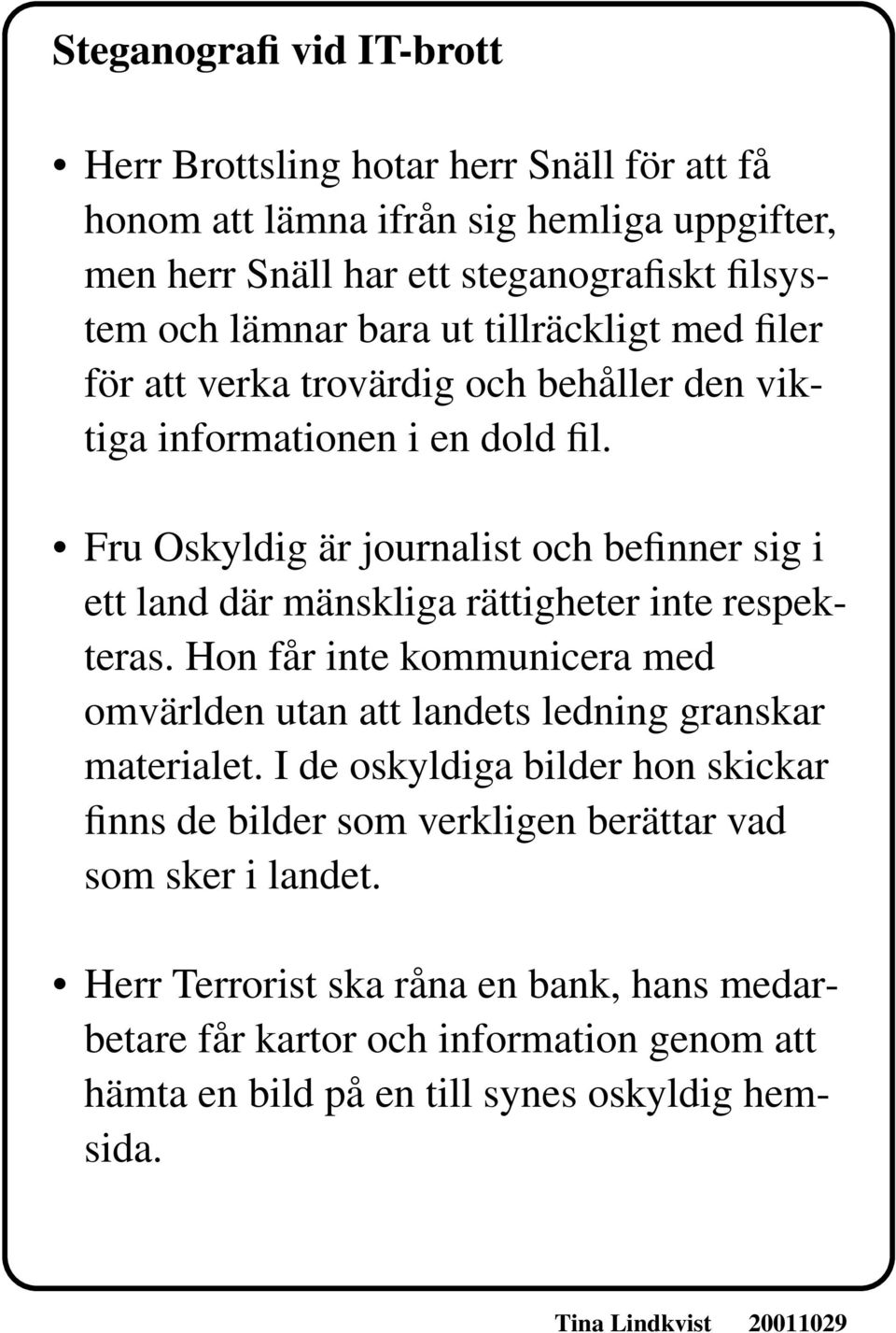 Fru Oskyldig är journalist och befinner sig i ett land där mänskliga rättigheter inte respekteras.