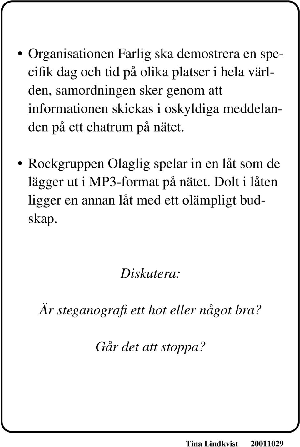 Rockgruppen Olaglig spelar in en låt som de lägger ut i MP3-format på nätet.