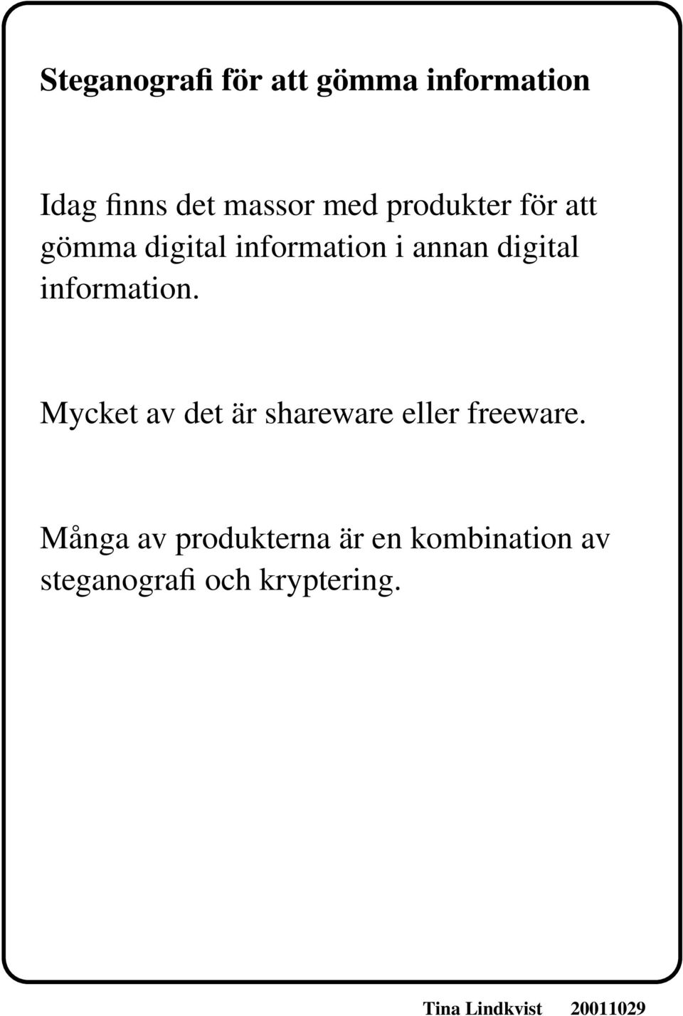 digital information. Mycket av det är shareware eller freeware.