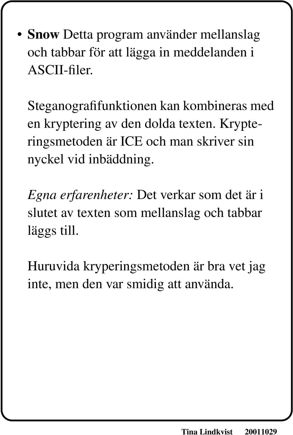 Krypteringsmetoden är ICE och man skriver sin nyckel vid inbäddning.