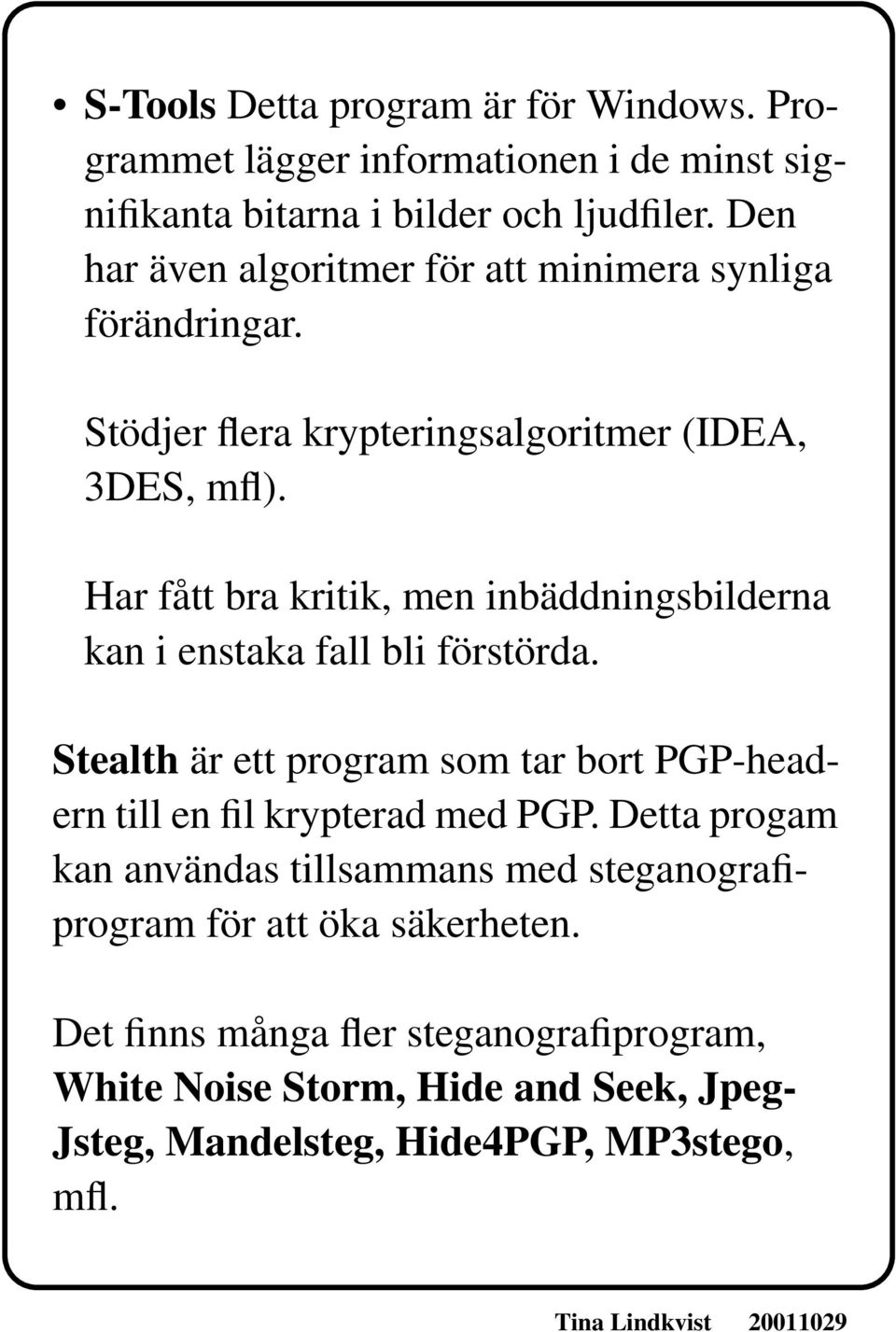 Har fått bra kritik, men inbäddningsbilderna kan i enstaka fall bli förstörda.