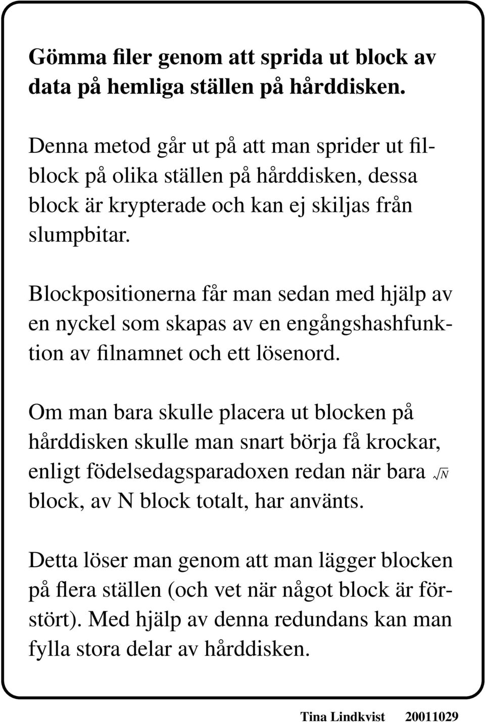 Blockpositionerna får man sedan med hjälp av en nyckel som skapas av en engångshashfunktion av filnamnet och ett lösenord.