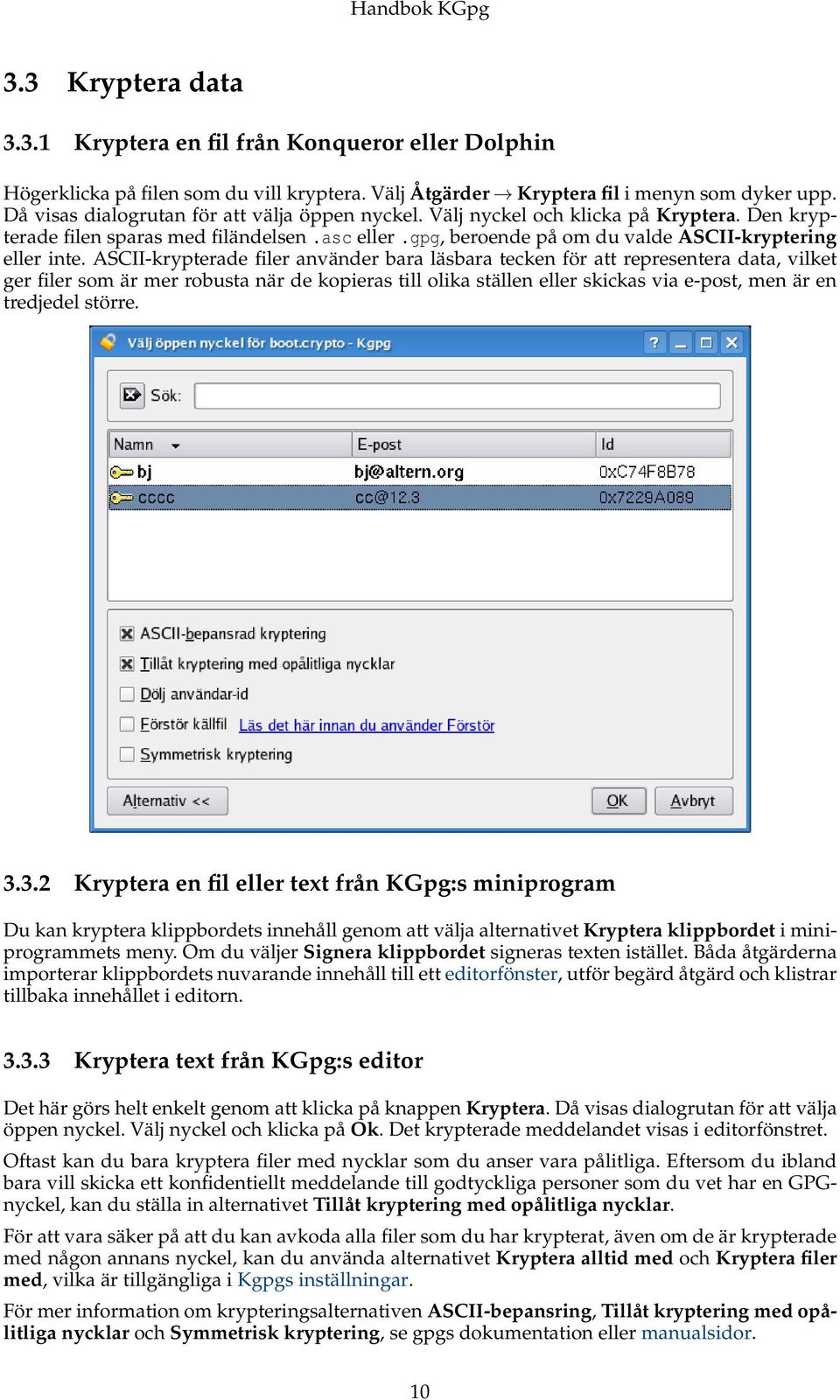 ASCII-krypterade filer använder bara läsbara tecken för att representera data, vilket ger filer som är mer robusta när de kopieras till olika ställen eller skickas via e-post, men är en tredjedel