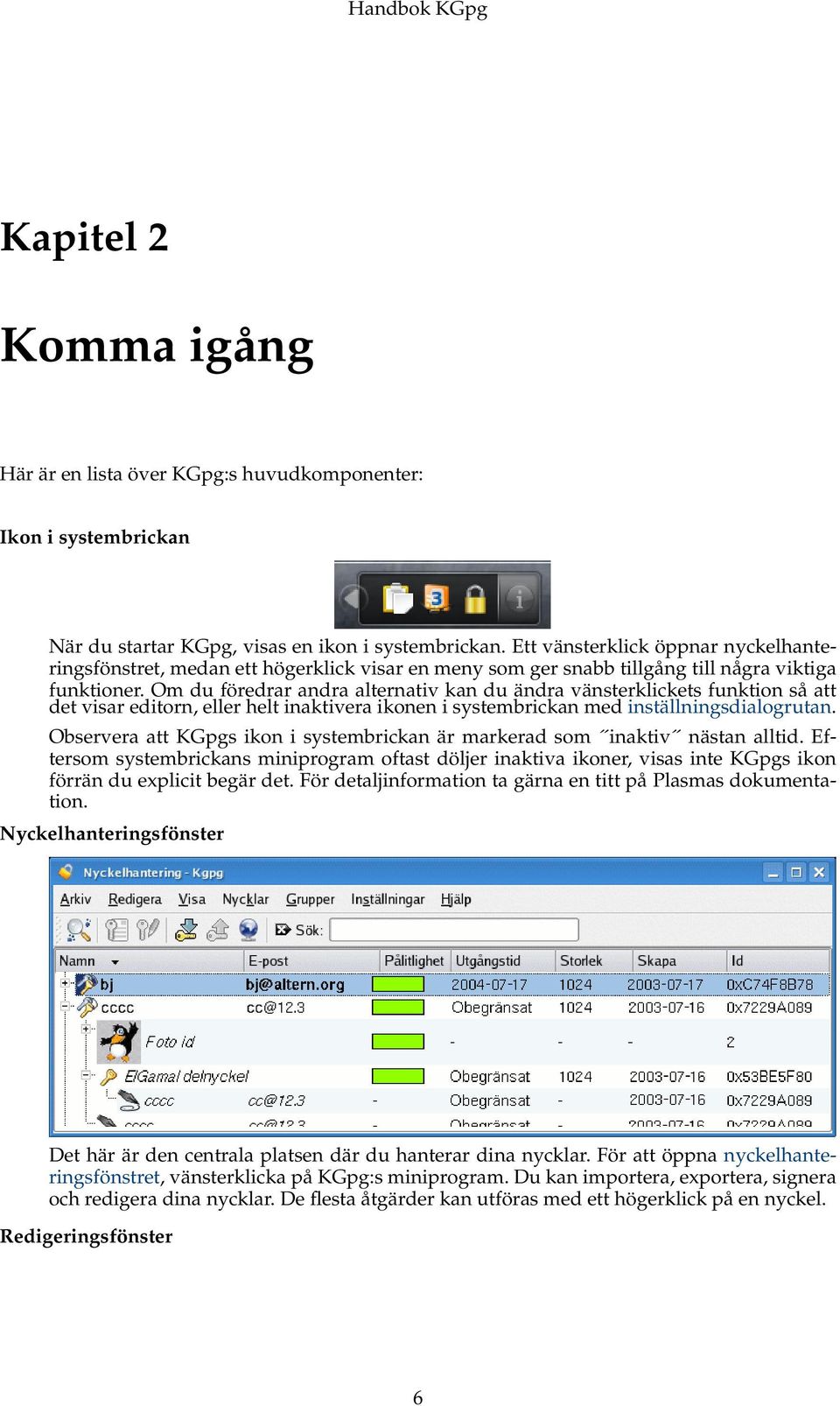 Om du föredrar andra alternativ kan du ändra vänsterklickets funktion så att det visar editorn, eller helt inaktivera ikonen i systembrickan med inställningsdialogrutan.